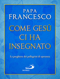 Come gesu' ci ha insegnato - la preghiera dei pellegrini di speranza 