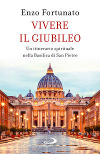 Vivere il giubileo - un itinerario spirituale nella basilica di san pietro 