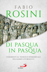 Di pasqua in pasqua - commenti al vangelo domenicale dell'anno liturgico c 
