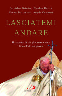 Lasciatemi andare - il racconto di chi gli e' stato vicino fino all'ultimo giorno 