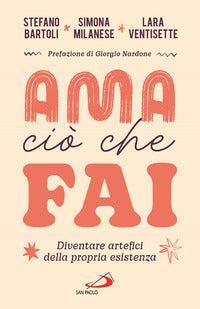 Ama cio' che fai - diventare artefici della propria esistenza 