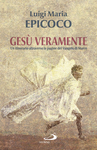 Gesu' veramente - un itinerario attraverso le pagine del vangelo di marco 