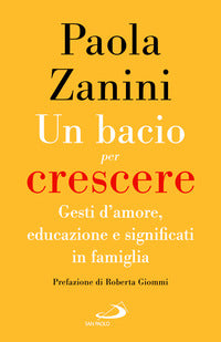 Bacio per crescere - gesti d'amore educazione e significati in famiglia 