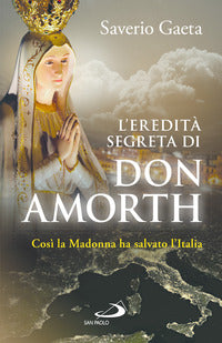 Eredita' segreta di don amorth - così la madonna ha salvato l'italia 
