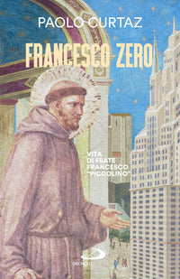 Francesco zero - vita di frate francesco piccolino 