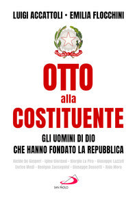 Otto alla costituente - gli uomini di dio che hanno fondato la repubblica 