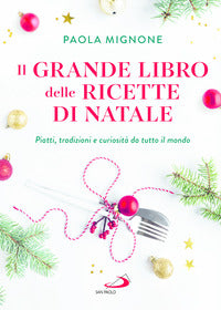 Grande libro delle ricette di natale - piatti tradizioni e curiosita' da tutto il mondo 