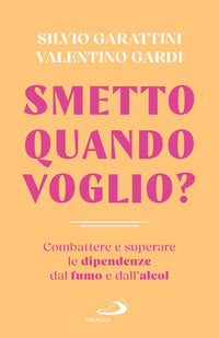 Smetto quando voglio ? combattere e superare la dipendenza dal fumo e dall'alcol 