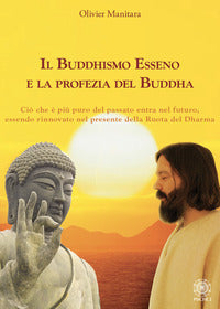 Buddhismo esseno e la profezia del buddha - cio che e piu puro del passato entra nel futuro essendo 