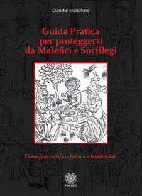 Guida pratica per proteggersi da malefici e sortilegi - come fare e disfare fatture e incantesimi 