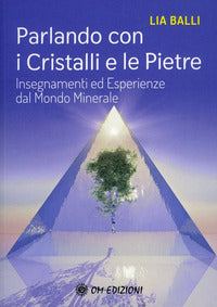 Parlando con i cristalli e le pietre - insegnamenti ed esperienze dal mondo minerale 