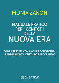 Manuale pratico per genitori della nuova era - come crescere con amore e conoscenza i bambini 