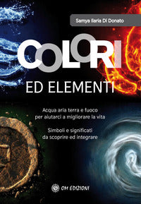 Colori ed elementi - acqua aria terra e fuoco per aiutarci a migliorare la vita 