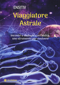 Viaggiatore astrale - incontri e dialoghi con l'aldila' uno strumento 