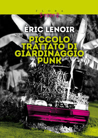 Piccolo trattato di giardinaggio punk - imparare a disimparare 