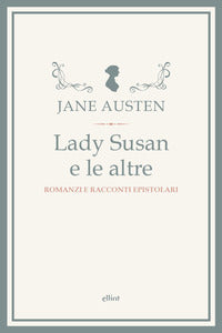 Lady susan e le altre - romanzi e racconti epistolari 