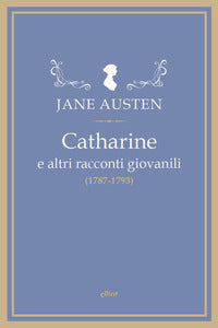 Catharine e altri racconti giovanili 1787 - 1793 