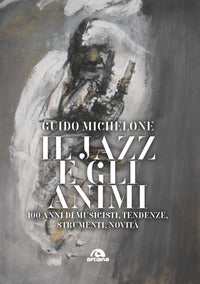 Jazz e gli animi - 100 anni di musicisti tendenze strumenti novita' 