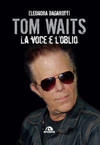 Tom waits - la voce e l'oblio 