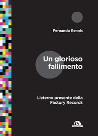 Glorioso fallimento - l'eterno presente della factory records 