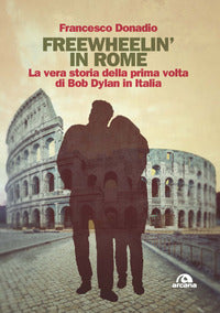Freewheelin' in rome - la vera storia della prima volta di bob dylan in italia 