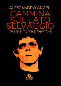 Cammina sul lato selvaggio - vivere e morire a new york 