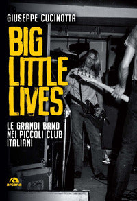 Big little lives - le grandi band nei piccoli club italiani 