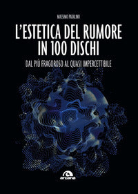 Estetica del rumore in 100 dischi - dal piu' fragoroso al quasi impercettibile 