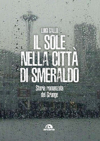 Sole nella citta' di smeraldo - storia romanzata del grunge 