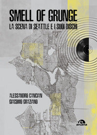 Smell of grunge - la scena di seattle e i suoi dischi 