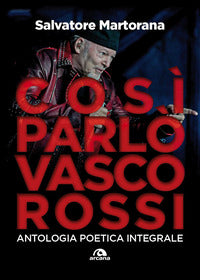 Cosi' parlo' vasco rossi - antologia poetica integrale tutti i testi commentati 