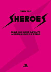 Sheroes - donne che hanno cambiato la musica rock e il mondo 