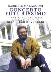 Concerto futurissimo - invito all'ascolto della musica di gian piero reverberi 