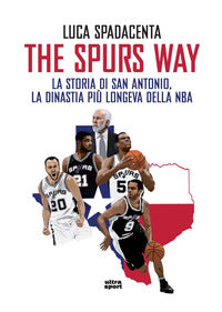 The spurs way - la storia di san antonio la dinastia piu' longeva della nba 