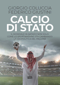 Calcio di stato - il mondiale in qatar e non solo come lo sportwashing sta ridisegnando la mappa 