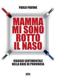 Mamma mi sono rotto il naso - un viaggio sentimentale nella boxe di provincia 
