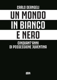 Mondo in bianco e nero - cinquant'anni di possessione juventina 