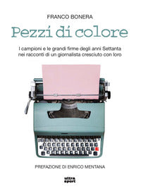 Pezzi di colore - i campioni e le grandi firme degli anni settanta nei racconti di un giornalista 