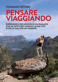 Pensare viaggiando - esperienze e riflessioni di un ragazzo che ha fatto del viaggio la sua vita 