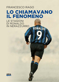 Lo chiamavano il fenomeno - le stagioni di ronaldo in nerazzurro 