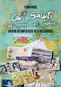 Cari saluti dal mondo nel pallone - cartoline dai campi di calcio un atlante illustrato 