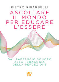 Ascoltare il mondo per educare l'essere - dal paesaggio sonoro alla pedagogia della percezione 