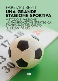 Grande stagione sportiva - metodo e passione la pianificazione strategica stagionale nel calcio 