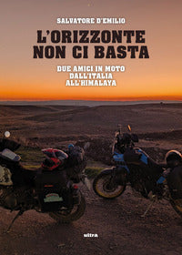 Orizzonte non ci basta - due amici in moto dall'italia all'himalaya 