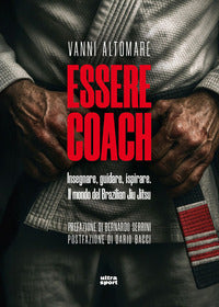 Essere coach - insegnare guidare ispirare il mondo del brazilian jiu jitsu 