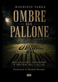 Ombre sul pallone - maledizioni leggende e misteri del calcio 