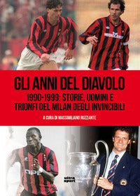 Anni del diavolo 1990 - 1999 storie uomini e trionfi del milan degli invincibili 