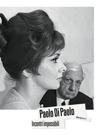 Paolo di paolo - incontri impossibili artisti e intellettuali italiani 1954 - 1968 