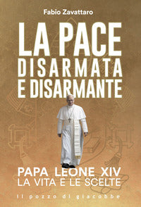 Pace disarmata e disarmante - papa leone xiv la vita e le scelte 
