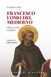 Francesco uomo del medioevo - chiesa eresie crociate 